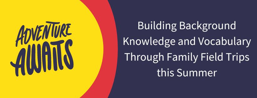 Graphic banner titled "Building Background Knowledge and Vocabulary Through Family Field Trips this Summer" on a dark blue background. On the left, stylized text reading "ADVENTURE AWAITS" is set inside a bright yellow circle with a red accent border.
