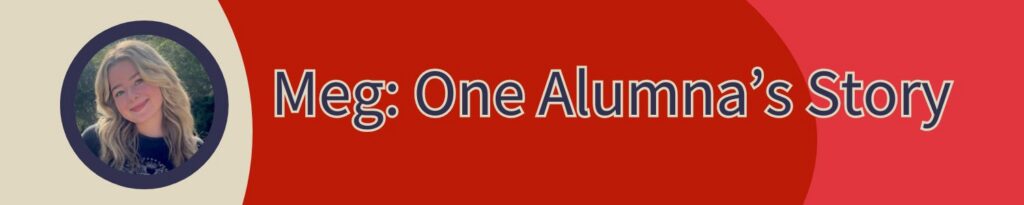 Graphic banner featuring a circular portrait on the left of Meg, a young woman with blonde hair, framed in a dark blue border. The text on the red background reads: "Meg: One Alumna's Story".